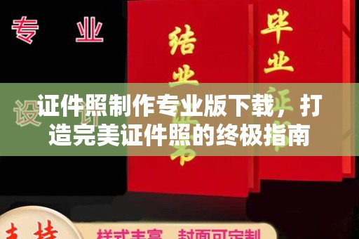 汉源证件照制作专业版下载，打造完美证件照的终极指南